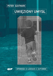 Uwięziony umysł. Opowieść o ludziach z autyzmem