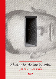 Stulecie detektywów. Drogi i przygody kryminalistyki