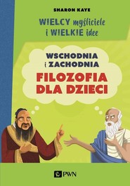 Wielcy myśliciele i wielkie idee Wschodnia i zachodnia filozofia dla dzieci