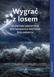 Wygrać z losem 15 historii niezwykle ryzykownych przygód żeglarskich