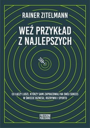Weź przykład z najlepszych Co łączy ludzi, którzy sami zapracowali na swój sukces w świecie biznesu, rozrywki i sportu