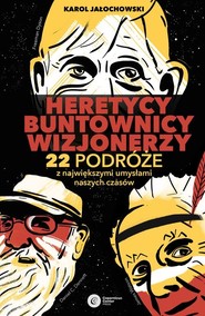 Heretycy, Buntownicy, Wizjonerzy 22 podróże z największymi umysłami naszych czasów.