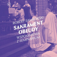 Sakrament obłudy. Wspomnienia z seminarium