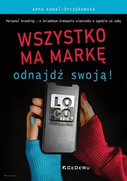 Wszystko ma markę - odnajdź swoją! Personal branding - o świadomym kreowaniu wizerunku w zgodzie ze sobą