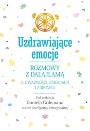 Uzdrawiające emocje. Rozmowy z Dalajlamą o uważności, emocjach i zdrowiu