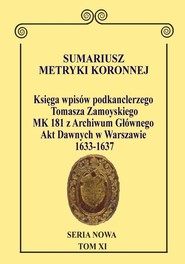 Sumariusz Metryki Koronnej. Seria N owa. Księga wpisów MK 181 podkanclerzego i następnie kanclerza