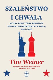 Szaleństwo i chwała Ameryka Rosja i wojna polityczna 1945-2020