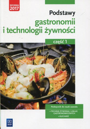 Podstawy gastronomii i technologii żywności Podręcznik do nauki zawodu Technik żywienia i usług gastronomicznych Kucharz Część 1 Szkoła ponadgimnazjalna