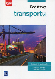 Podstawy transportu Podręcznik do nauki zawodu Technik logistyk Technik spedytor Szkoła ponadgimnazjalna.