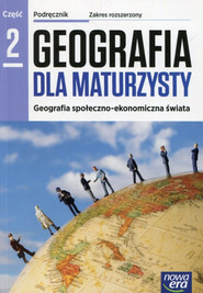 Geografia dla maturzysty Podręcznik Część 2 Zakres rozszerzony Szkoła ponadgimnazjalna