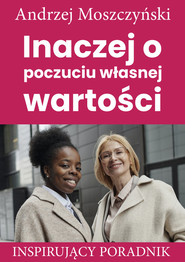 Inaczej o poczuciu własnej wartości Inspirujący poradnik
