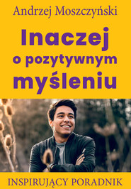 Inaczej o pozytywnym myśleniu Inspirujący poradnik