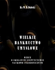 Wielkie bankructwo umysłowe. Rzecz o skrajnym sceptycyzmie naukowo-filozoficznym