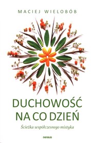 Duchowość na co dzień Ścieżka współczesnego mistyka