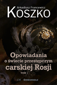 Opowiadania o świecie przestępczym carskiej Rosji Tom 1