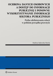 Ochrona danych osobowych a dostęp do informacji publicznej i ponowne wykorzystywanie informacji sektora publicznego. Próba zdefiniowania relacji w polskim porządku prawnym. (pdf)