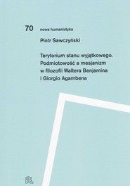 Terytorium stanu wyjątkowego Podmiotowość a mesjanizm w filozofii Waltera Benjamina i Giorgio Agamb
