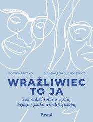 Wrażliwiec to ja Jak radzić sobie w życiu, będąc wysoko wrażliwą osobą