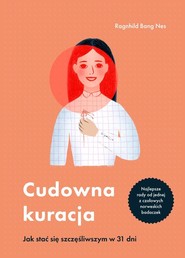 Cudowna kuracja Jak stać się szczęśliwszym w 31 dni