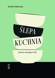 Ślepa kuchnia Jedzenie i ideologia w PRL