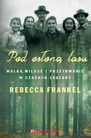 Pod osłoną lasu Walka, miłość i przetrwanie w czasach Zagłady