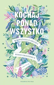 Kochaj ponad wszystko Rozważania o miłości