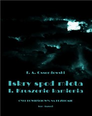 Iskry spod młota. Tom 3. Część I. Kruszenie kamienia