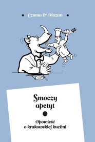 Smoczy apetyt Opowieść o krakowskiej kuchni