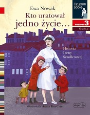 Kto uratował jedno życie... Historia Ireny Sendlerowej Czytam sobie Poziom 3
