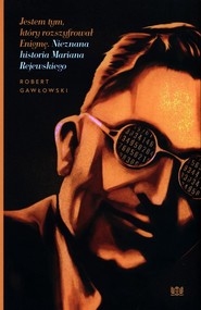 Jestem tym który rozszyfrował Enigmę Nieznana historia Mariana Rejewskiego