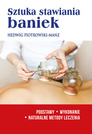 Sztuka stawiania baniek Podstawy.Wykonanie.Naturalne metody leczenia