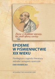 „Życzę Ci krótkimi wyrazy, byś nie padł ofiarą zarazy”. Epidemie w piśmiennictwie XIX wieku