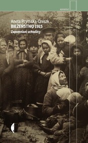 Bieżeństwo 1915 Zapomniani uchodźcy