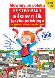 Mówimy po polsku. Ilustrowany słownik języka polskiego ze słowniczkiem ortograficznym