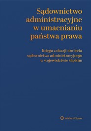 Sądownictwo administracyjne w umacnianiu państwa prawa. Księga z okazji 100-lecia sądownictwa administracyjnego w województwie śląskim (pdf)