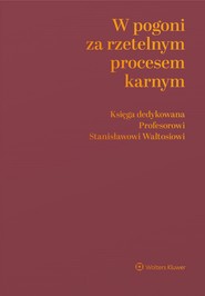 W pogoni za rzetelnym procesem karnym. Księga dedykowana Profesorowi Stanisławowi Waltosiowi (pdf)