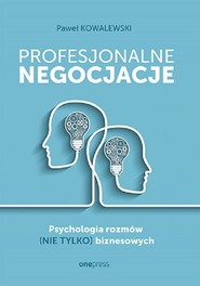 Profesjonalne negocjacje. Psychologia rozmów (nie tylko) biznesowych