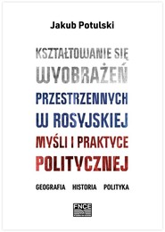 Kształtowanie się wyobrażeń przestrzennych w rosyjskiej myśli i praktyce politycznej / FNCE