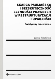 Skarga pauliańska i bezskuteczność czynności prawnych w restrukturyzacji i upadłości. Praktyczny przewodnik (pdf)