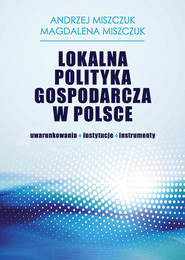 Lokalna polityka gospodarcza w Polsce uwarunkowania-instytucje-instrumenty