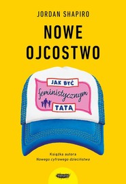 Nowe ojcostwo Jak być feministycznym tatą