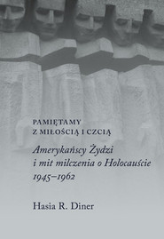 Pamiętamy z miłością i czcią. Amerykańscy Żydzi i mit milczenia o Holokauście