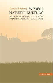 W sieci natury i kultury. Bolesław Prus wobec dylematów światopoglądowych swojej epoki