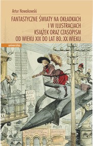 Fantastyczne światy na okładkach i w ilustracjach książek oraz czasopism od wieku XIX do lat 80. XX wieku