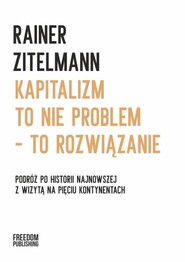 Kapitalizm to nie problem - to rozwiązanie Podróż po historii najnowszej z wizytą na pięciu kontynentach