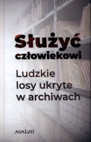 Służyć człowiekowi Ludzkie losy ukryte w archiwach