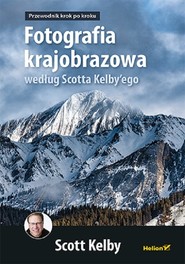 Fotografia krajobrazowa według Scotta Kelby?ego.  Przewodnik krok po kroku