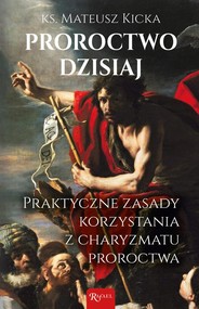Proroctwo dzisiaj Praktyczne zasady korzystania z charyzmatu proroctwa