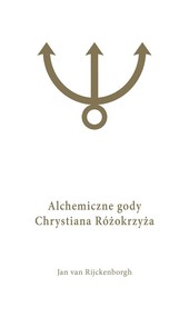 Alchemiczne Gody Chrystiana Różokrzyża Tom 1