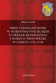 Obóz stanisławowski w województwie ruskim w okresie bezkrólewia i wojny o tron polski w latach 1733-1736
